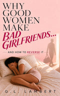 New - Why Good Women Make Bad Girlfriends E-Book